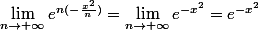 \lim_{n\rightarrow +\infty}e^{n(-\frac{x^2}{n})}=\lim_{n\rightarrow +\infty}e^{-x^2}=e^{-x^2}